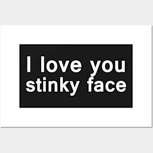 I love you stinky face Posters and Art